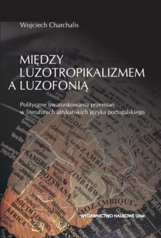 Między luzotropikalizmem a luzofonią. Polityczne uwarunkowania przemian w literaturach afrykańskich języka portugalskiego