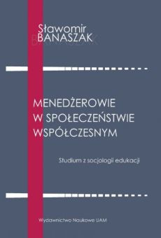 Menedżerowie w społeczeństwie współczesnym. Studium z socjologii edukacji