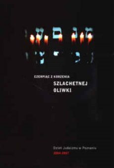 Czerpiąc z korzenia szlachetnej oliwki. Dzień Judaizmu w Poznaniu 2004−2007