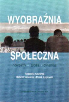 Wyobraźnia społeczna. Horyzonty - źródło - dynamika. Uwarunkowania strategii dostosowawczych współczesnego społeczeństwa polskiego - studium socjologiczne