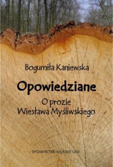 Opowiedziane. O prozie Wiesława Myśliwskiego