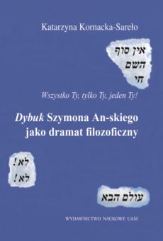 Wszystko Ty, tylko Ty, jeden Ty! „Dybuk” Szymona An-skiego jako dramat filozoficzny