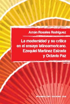 La modernidad y su crítica en el ensayo latinoamericano. Ezequiel Martínez Estrada y Octavio Paz
