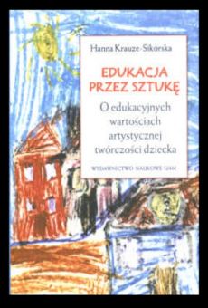 Edukacja przez sztukę. O edukacyjnych wartościach artystycznej twórczości dziecka