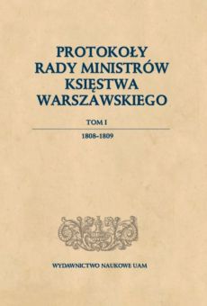 Protokoły Rady Ministrów Księstwa Warszawskiego, t. 1