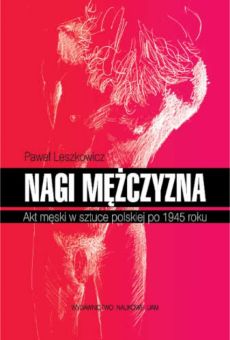 Nagi mężczyzna. Akt męski w sztuce polskiej po 1945 roku