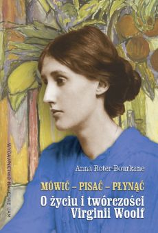 Mówić – pisać – płynąć. O życiu i twórczości Virginii Woolf