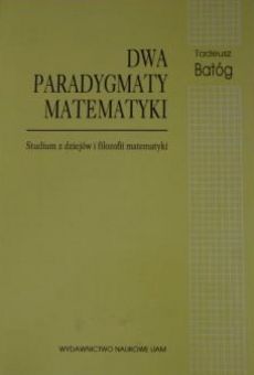 Dwa paradygmaty matematyki. Studium z dziejów i filozofii matematyki