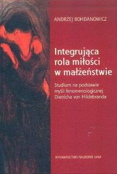 Integrująca rola miłości w małżeństwie. Studium na podstawie myśli fenomenologicznej Dietricha von Hildebranda