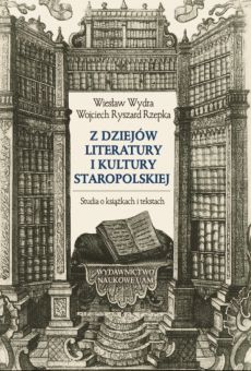 Z dziejów literatury i kultury staropolskiej. Studia o książkach i tekstach
