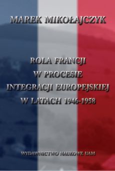 Rola Francji w procesie integracji europejskiej w latach 1946–1958