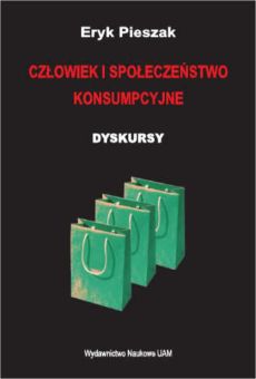 Człowiek i społeczeństwo konsumpcyjne. Dyskursy