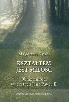 Kształtem jest MIŁOŚĆ. Obraz miłości w tekstach Jana Pawła II