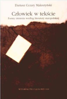 Człowiek w tekście. Formy istnienia według literatury staropolskiej