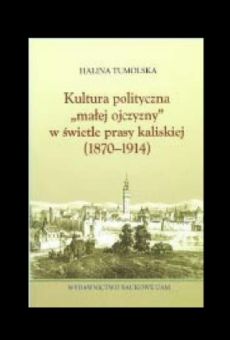 Kultura polityczna "małej ojczyzny" w świetle prasy kaliskiej (1870−1914)