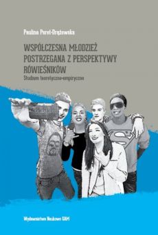 Współczesna młodzież postrzegana z perspektywy rówieśników. Studium teoretyczno-empiryczne