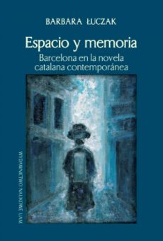 Espacio y memoria. Barcelona en la novela catalana contemporánea (Rodoreda – Bonet – Moix – Riera – Barbal)