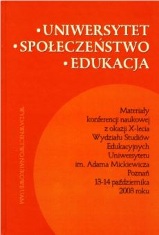 Uniwersytet-Społeczeństwo-Edukacja. Materiały konferencji naukowej z okazji X-lecia Wydziału Studiów Edukacyjnych Uniwersytetu im. Adama Mickiewicza Poznań 13-14 października 2003 roku