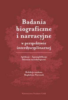 Badania biograficzne i narracyjne w perspektywie interdyscyplinarnej. Aplikacje – Egzemplifikacje – Dylematy metodologiczne