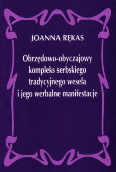 Obrzędowo-obyczajowy kompleks serbskiego tradycyjnego wesela i jego werbalne manifestacje