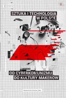 Sztuka i technologia w Polsce. Od cyberkomunizmu do kultury makerów