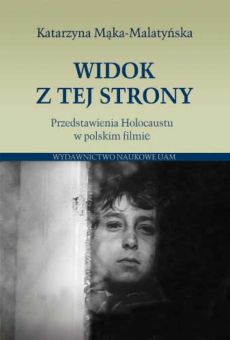 Widok z tej strony. Przedstawienia Holocaustu w polskim filmie