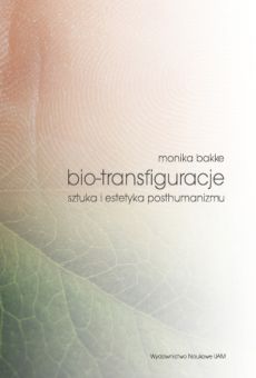 Bio-transfiguracje. Sztuka i estetyka posthumanizmu