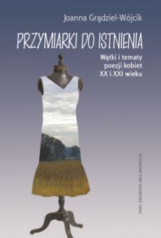 Przymiarki do istnienia. Wątki i tematy poezji kobiet XX i XXI w.