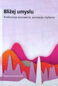 Bliżej umysłu Preferencje poznawcze, percepcja, myślenie