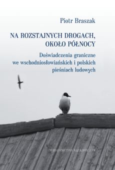Na rozstajnych drogach, około północy. Doświadczenia graniczne we wschodniosłowiańskich i polskich pieśniach ludowych
