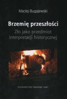 Brzemię przeszłości. Zło jako przedmiot interpretacji historycznej