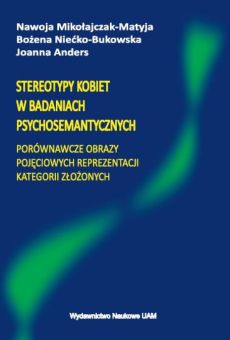 Stereotypy kobiet w badaniach psychosemantycznych. Porównawcze obrazy pojęciowych reprezentacji kategorii złożonych