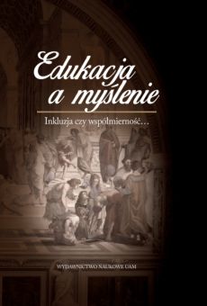 Edukacja a myślenie. Inkluzja czy współmierność… Księga jubileuszowa dedykowana Profesorowi Stanisławowi Dylakowi
