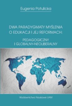 Dwa paradygmaty myślenia  o edukacji i jej reformach: pedagogiczny i globalny-neoliberalny