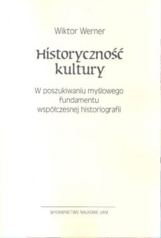 Historyczność kultury. W poszukiwaniu myślowego fundamentu współczesnej historiografii