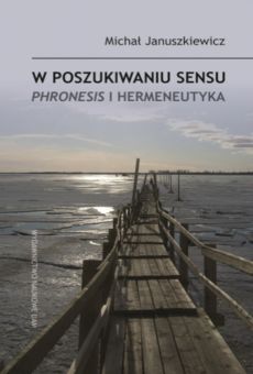 W poszukiwaniu sensu. Phronesis i hermeneutyka