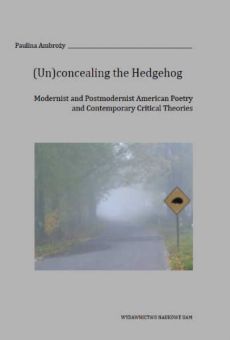 (Un)concealing the Hedgehog. Modernist and Postmodernist American Poetry and Contemporary Critical Theories
