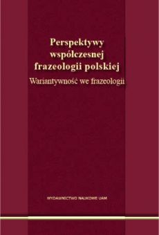 Perspektywy współczesnej frazeologii polskiej. Wariantywność we frazeologii