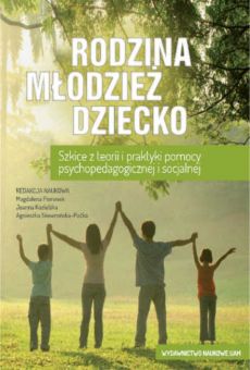 Rodzina – młodzież – dziecko. Szkice z teorii i praktyki pomocy psychopedagogicznej i socjalnej