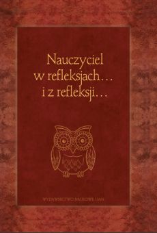 Nauczyciel w reﬂeksjach… i z reﬂeksji… Księga jubileuszowa dedykowana Pani Profesor Halinie Sowińskiej z okazji 80. urodzin