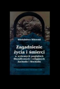 Zagadnienie życia i śmierci w wybranych poglądach filozoficznych i religijnych Zachodu i Wschodu