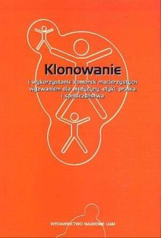 Klonowanie i wykorzystanie komórek macierzystych wyzwaniem dla medycyny, etyki, prawa i społeczeństwa
