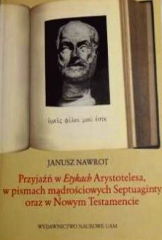 Przyjaźń w "Etykach" Arystotelesa, w pismach mądrościowych Septuaginty oraz w Nowym Testamencie