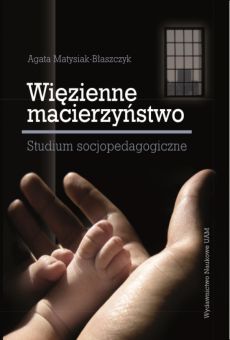 Więzienne macierzyństwo – studium socjopedagogiczne
