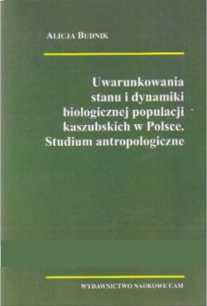 Uwarunkowania stanu i dynamiki biologicznej populacji kaszubskich w Polsce. Studium antropologiczne