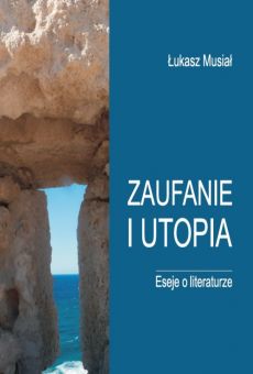 Zaufanie i utopia. Eseje o literaturze