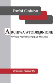 Archiwa wyodrębnione. Wybór przepisów z lat 2000–2011