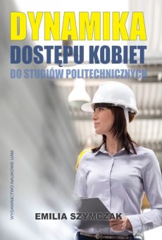 Dynamika dostępu kobiet do studiów politechnicznych. Teoria i praktyka społeczna