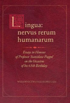 Lingua: nervus rerum humanarum. Essays in Honour of Professor Stanisław Puppel on the Occasion of his 65th Birthday