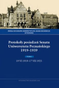 Protokoły posiedzeń Senatu Uniwersytetu Poznańskiego 1919–1939. Tom I: 19 VI 1919–17 VII 1925